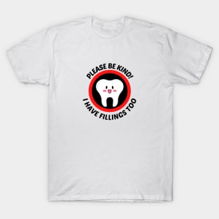 Please Be Kind I Have Fillings Too - Cute Tooth Pun T-Shirt